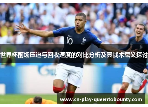 世界杯前场压迫与回收速度的对比分析及其战术意义探讨